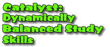 Catalyst: Dynamically Balanced Study Skills - the best tools and tips.