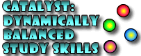 Catalyst: Dynamically Balanced Study Skills - the best tools and tips.