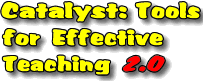Catalyst: Tools for Effevtive Teaching 2.0