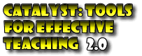 Catalyst: Tools for Effective Teaching 2.0